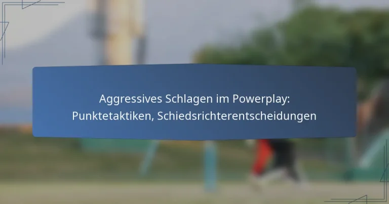 Aggressives Schlagen im Powerplay: Punktetaktiken, Schiedsrichterentscheidungen