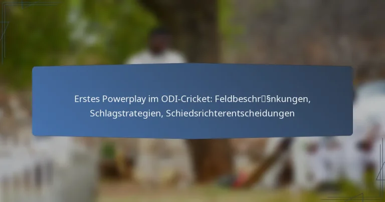 Erstes Powerplay im ODI-Cricket: Feldbeschränkungen, Schlagstrategien, Schiedsrichterentscheidungen