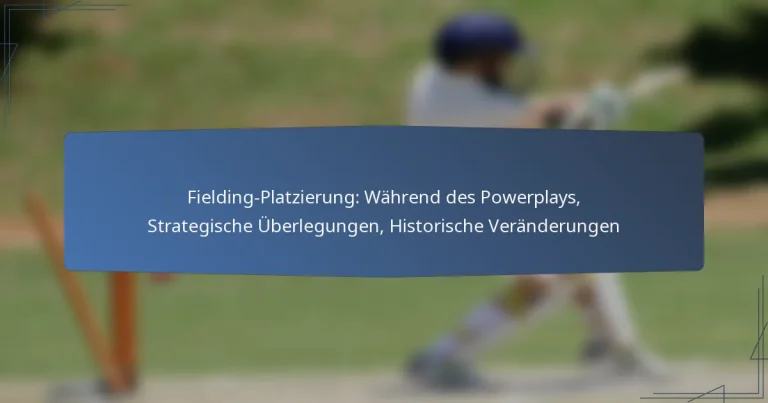 Fielding-Platzierung: Während des Powerplays, Strategische Überlegungen, Historische Veränderungen