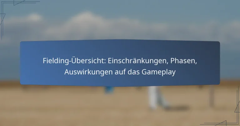Fielding-Übersicht: Einschränkungen, Phasen, Auswirkungen auf das Gameplay