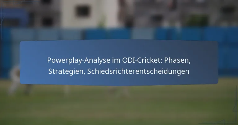 Powerplay-Analyse im ODI-Cricket: Phasen, Strategien, Schiedsrichterentscheidungen