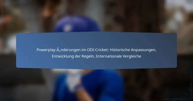 Powerplay-Änderungen im ODI-Cricket: Historische Anpassungen, Entwicklung der Regeln, Internationale Vergleiche