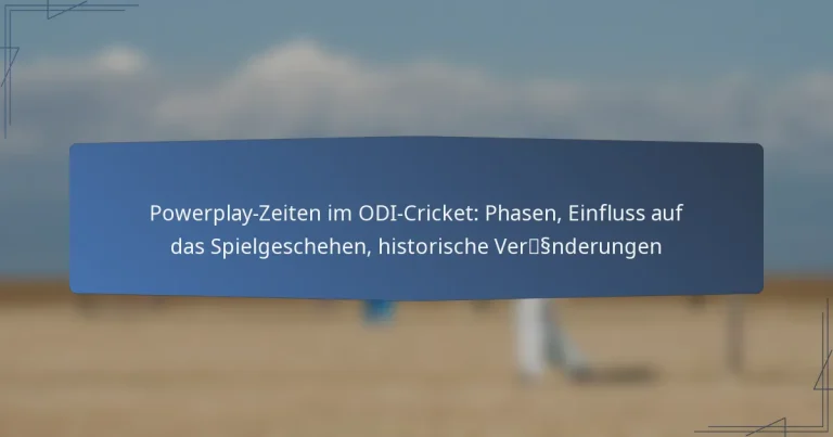 Powerplay-Zeiten im ODI-Cricket: Phasen, Einfluss auf das Spielgeschehen, historische Veränderungen