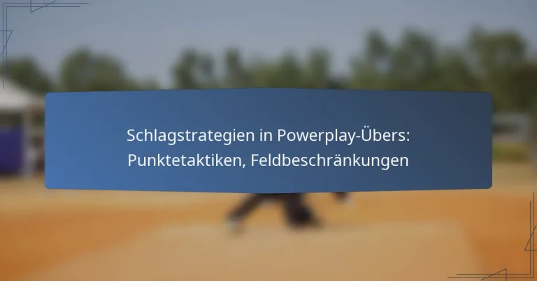 Schlagstrategien in Powerplay-Übers: Punktetaktiken, Feldbeschränkungen