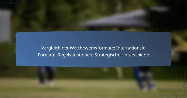 Vergleich der Wettbewerbsformate: Internationale Formate, Regelvariationen, Strategische Unterschiede