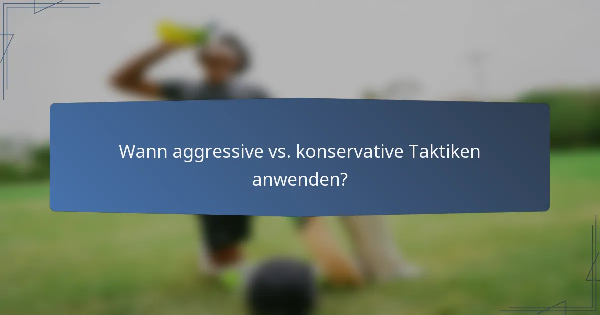 Wann aggressive vs. konservative Taktiken anwenden?
