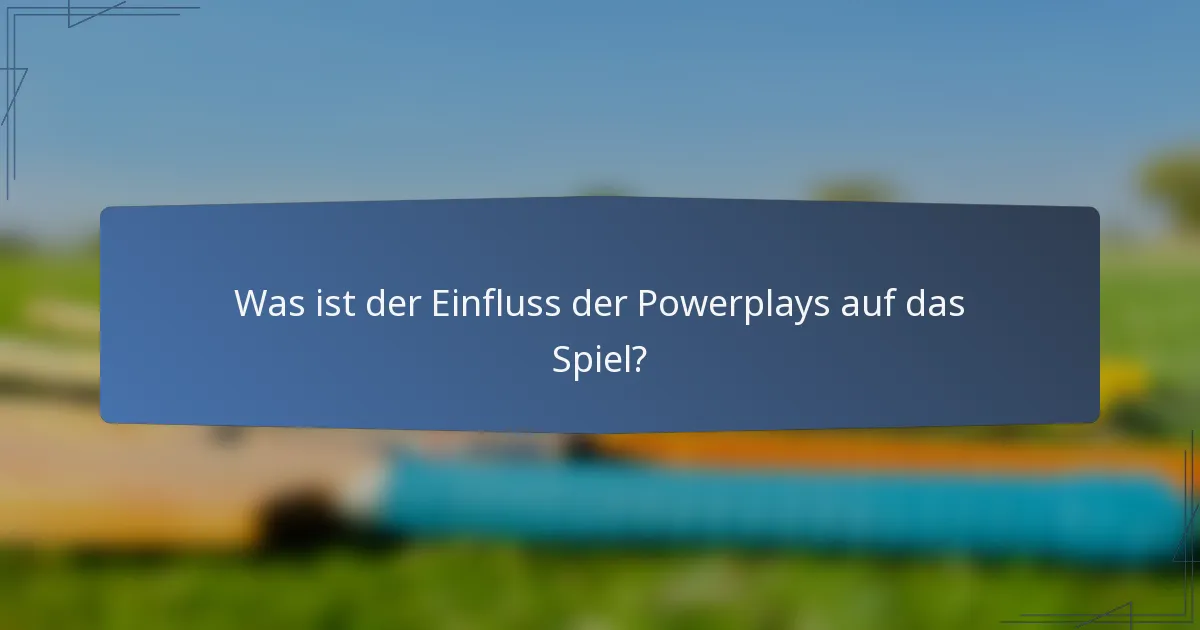 Was ist der Einfluss der Powerplays auf das Spiel?