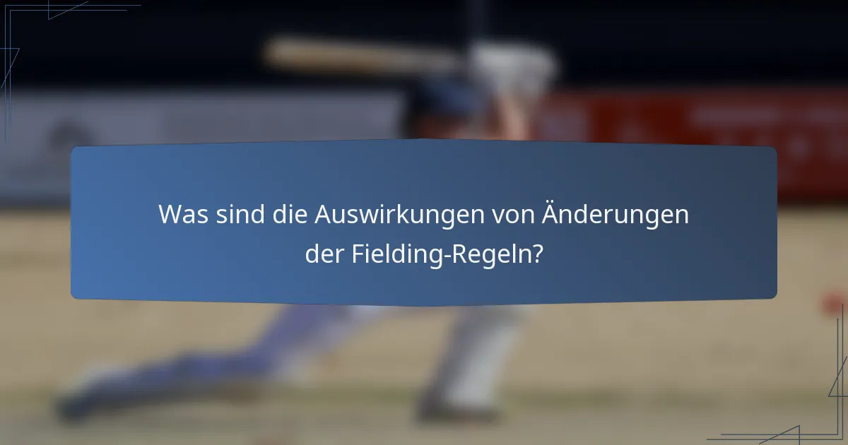 Was sind die Auswirkungen von Änderungen der Fielding-Regeln?
