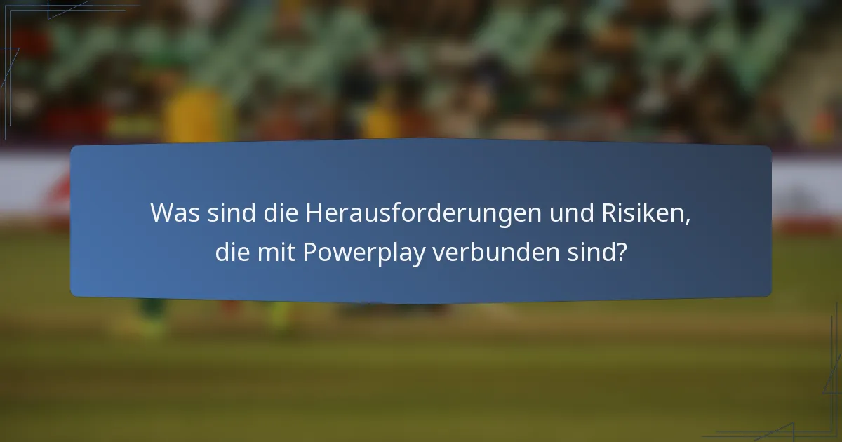 Was sind die Herausforderungen und Risiken, die mit Powerplay verbunden sind?