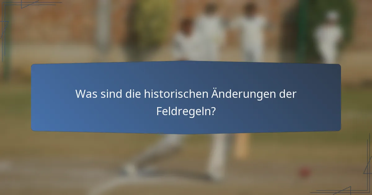 Was sind die historischen Änderungen der Feldregeln?