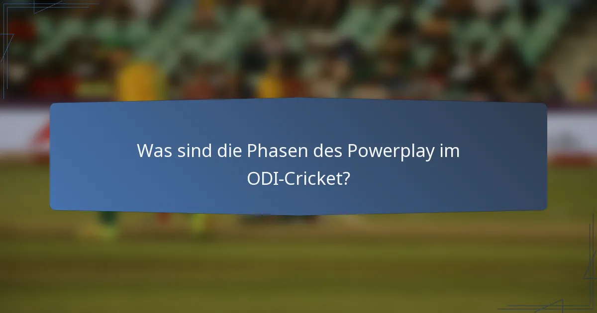 Was sind die Phasen des Powerplay im ODI-Cricket?
