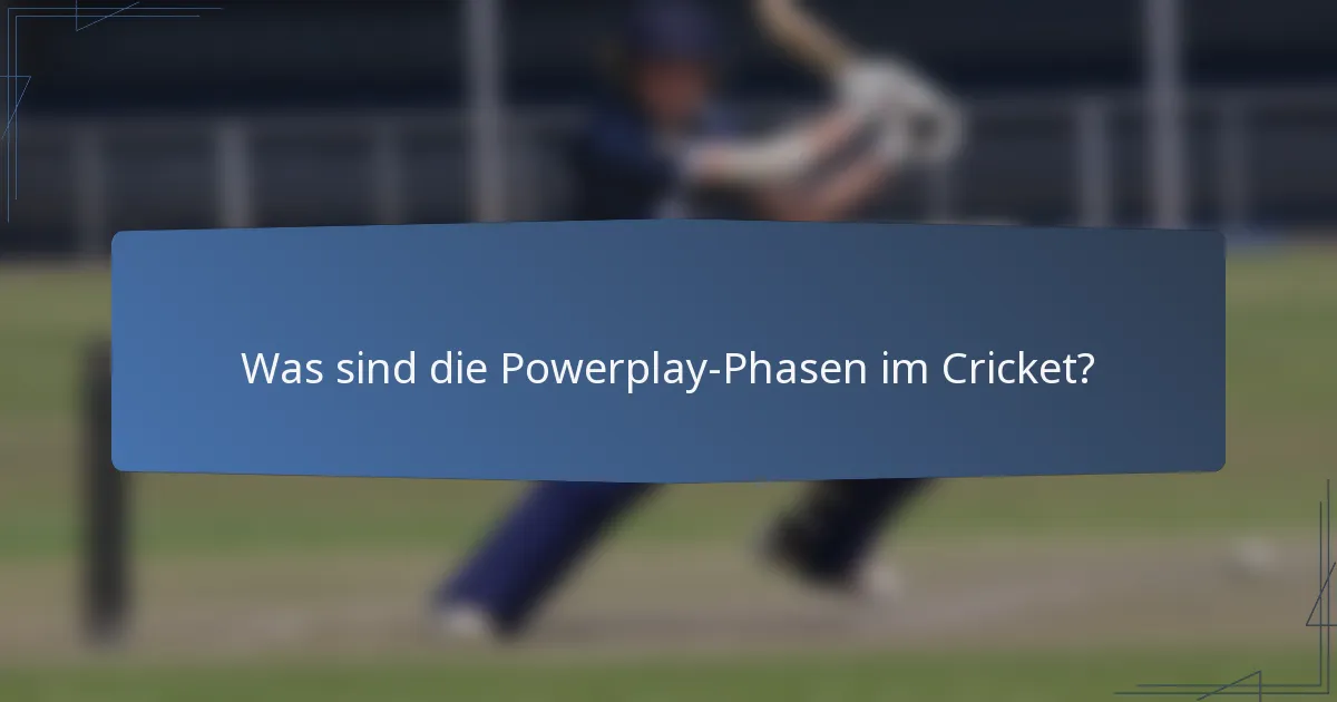 Was sind die Powerplay-Phasen im Cricket?