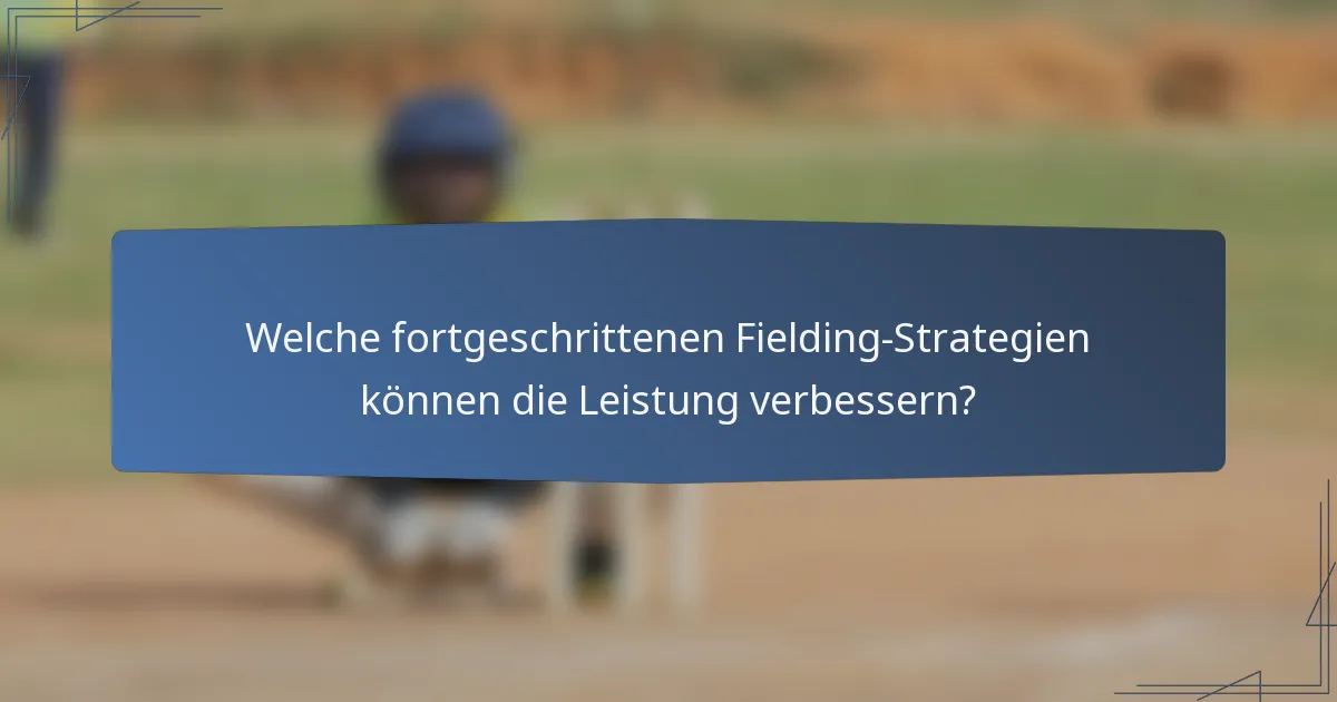 Welche fortgeschrittenen Fielding-Strategien können die Leistung verbessern?