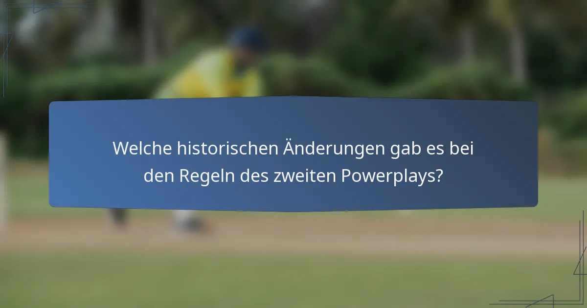 Welche historischen Änderungen gab es bei den Regeln des zweiten Powerplays?