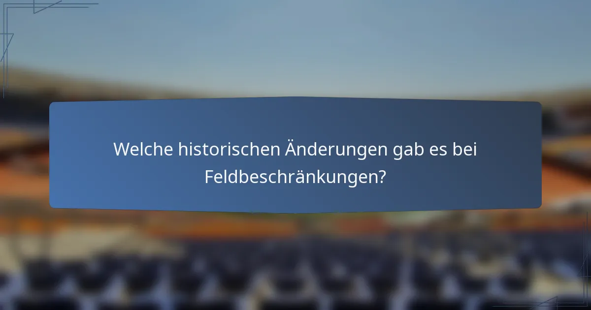 Welche historischen Änderungen gab es bei Feldbeschränkungen?