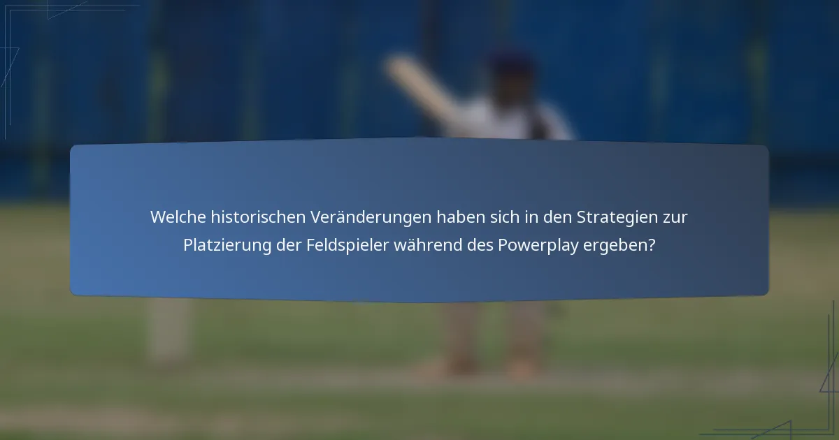 Welche historischen Veränderungen haben sich in den Strategien zur Platzierung der Feldspieler während des Powerplay ergeben?