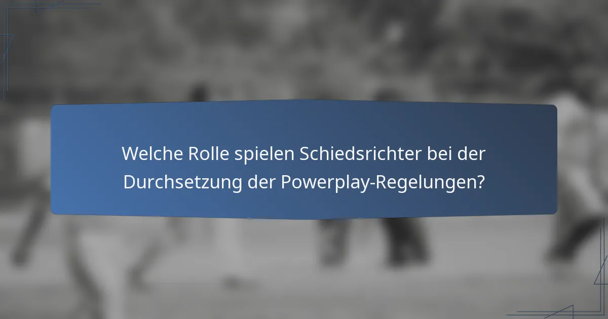 Welche Rolle spielen Schiedsrichter bei der Durchsetzung der Powerplay-Regelungen?