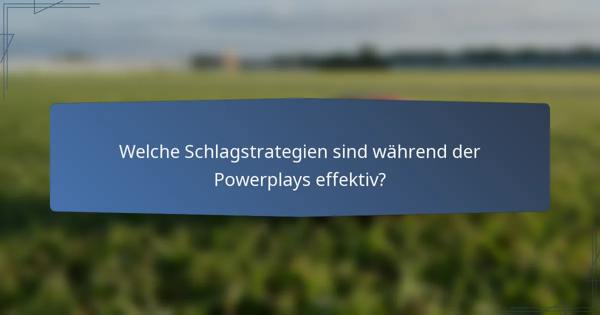 Welche Schlagstrategien sind während der Powerplays effektiv?