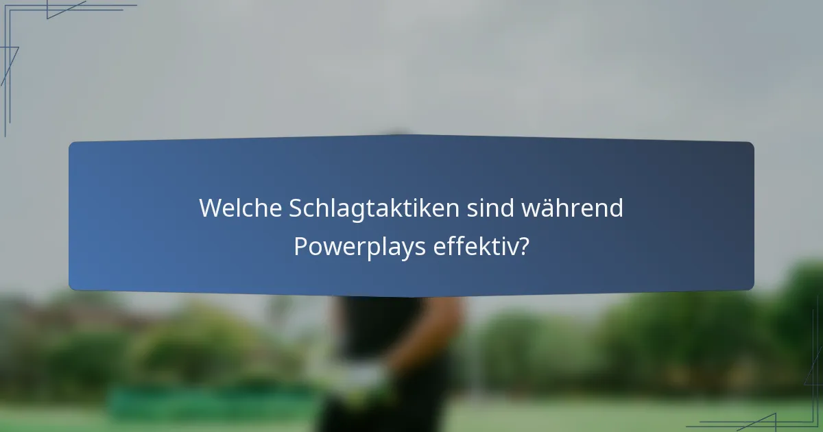 Welche Schlagtaktiken sind während Powerplays effektiv?