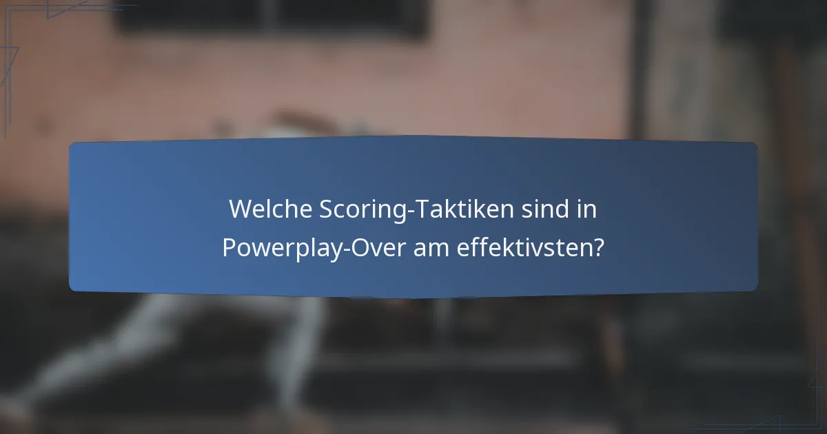 Welche Scoring-Taktiken sind in Powerplay-Over am effektivsten?