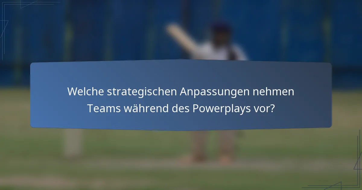 Welche strategischen Anpassungen nehmen Teams während des Powerplays vor?