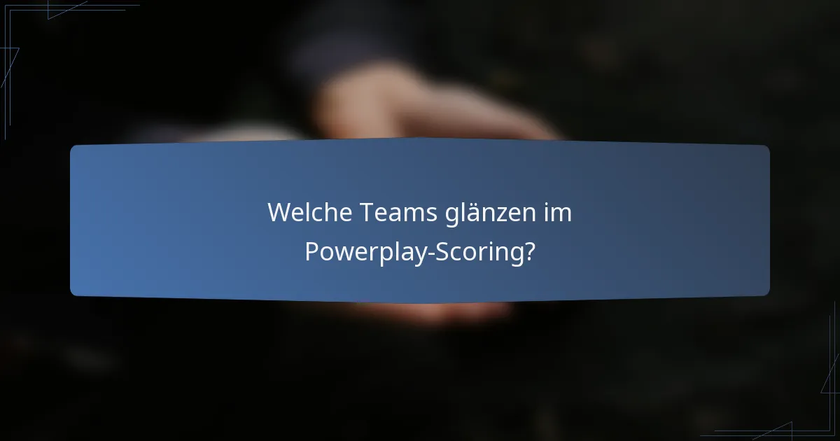 Welche Teams glänzen im Powerplay-Scoring?