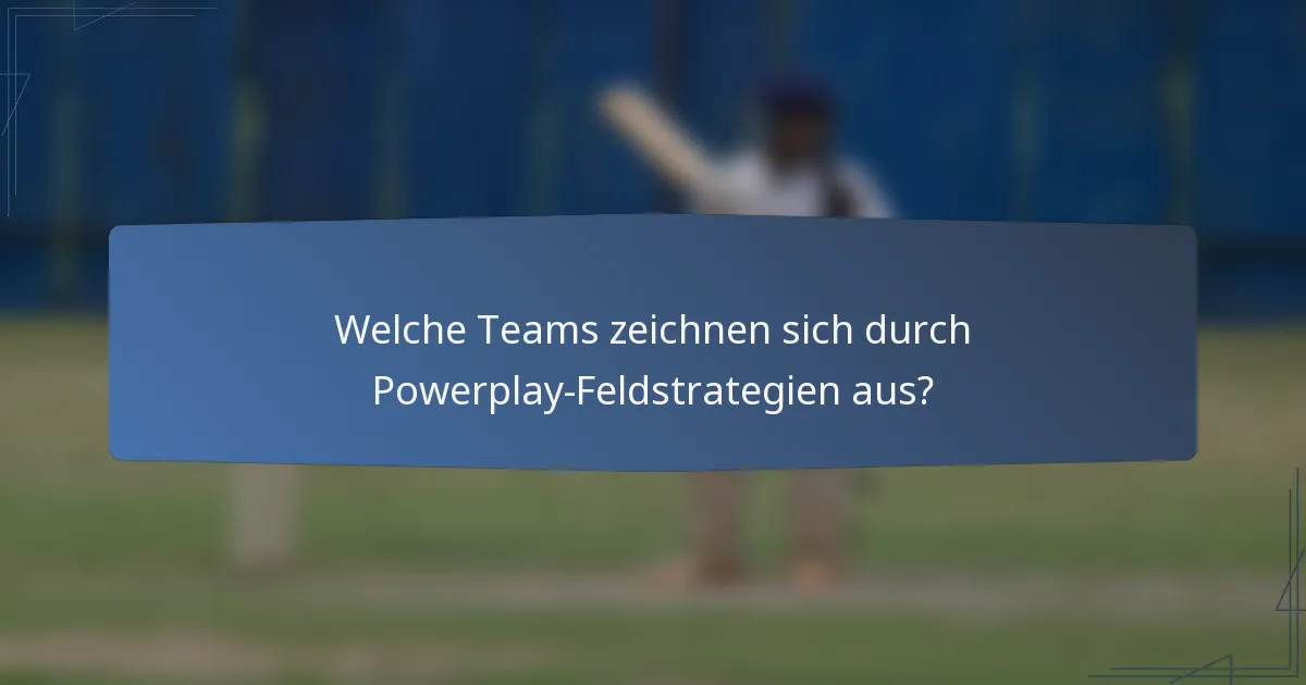 Welche Teams zeichnen sich durch Powerplay-Feldstrategien aus?