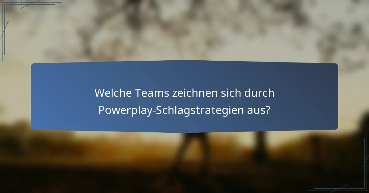 Welche Teams zeichnen sich durch Powerplay-Schlagstrategien aus?