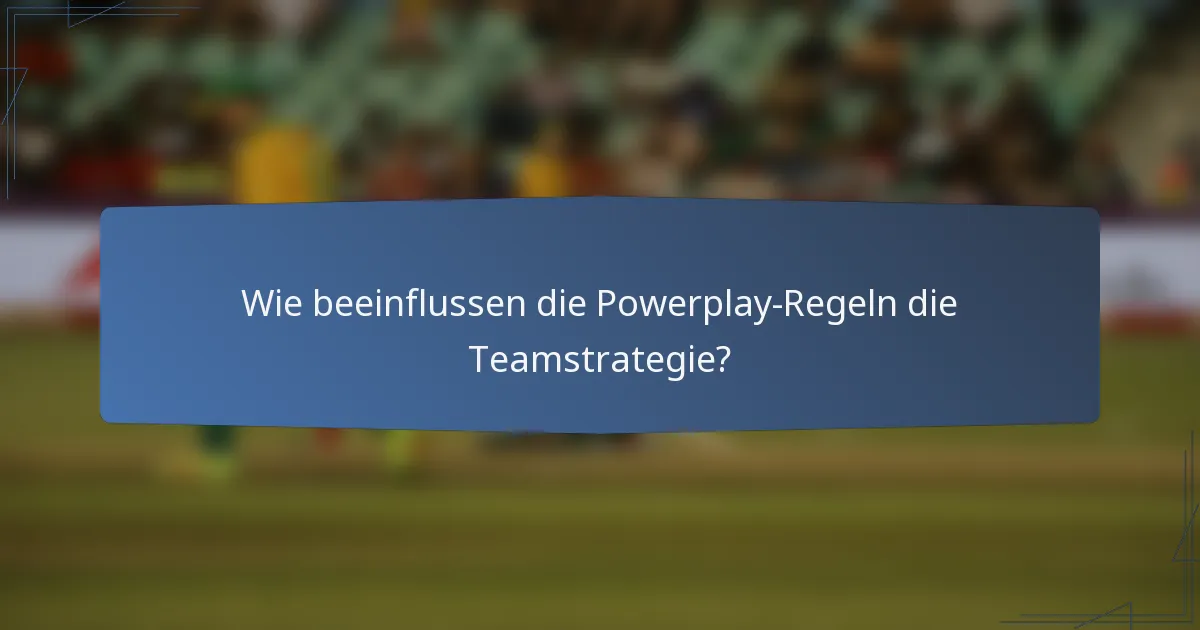 Wie beeinflussen die Powerplay-Regeln die Teamstrategie?