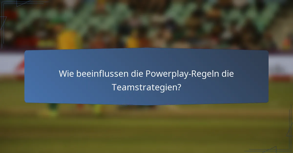 Wie beeinflussen die Powerplay-Regeln die Teamstrategien?