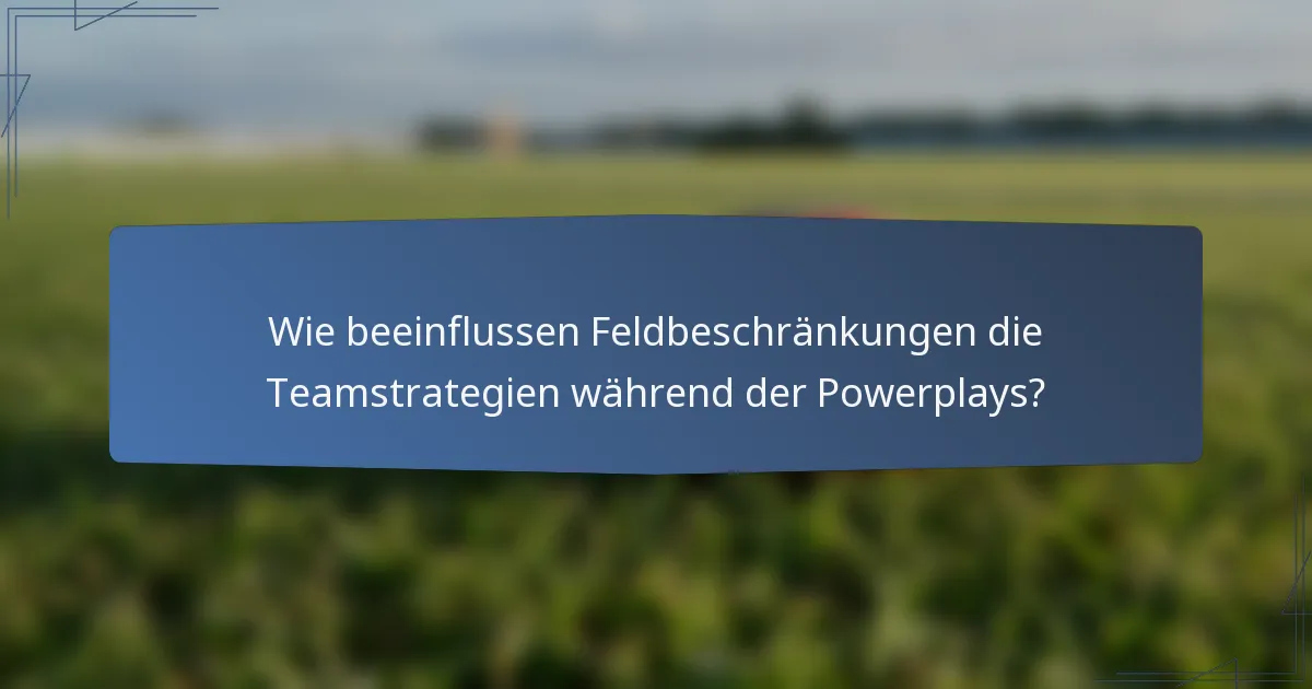 Wie beeinflussen Feldbeschränkungen die Teamstrategien während der Powerplays?