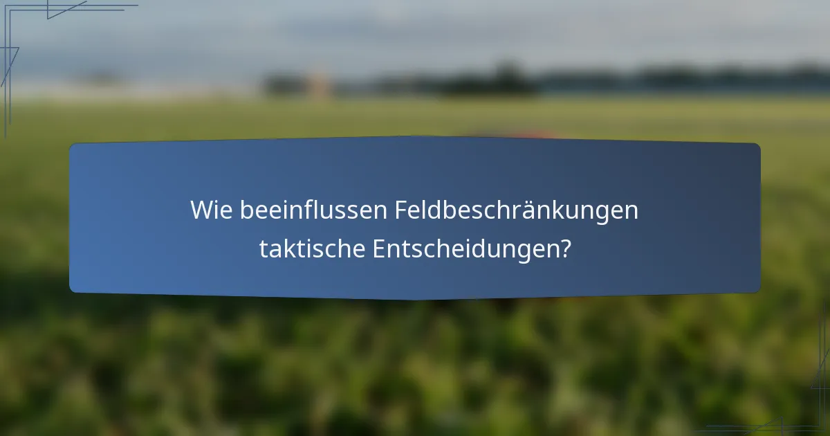 Wie beeinflussen Feldbeschränkungen taktische Entscheidungen?