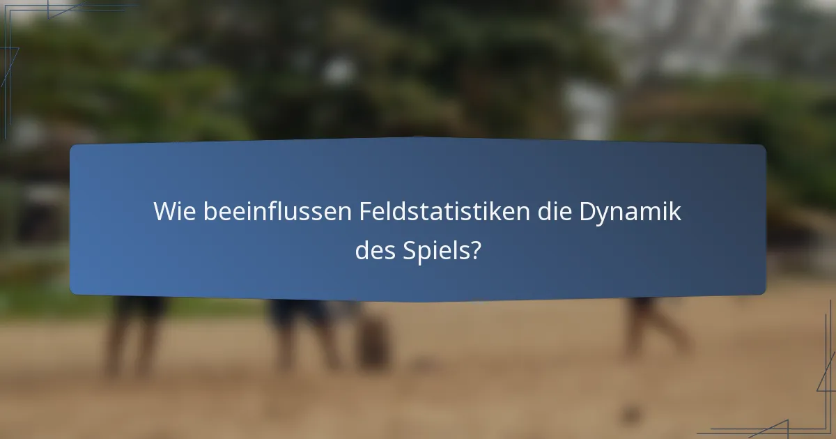 Wie beeinflussen Feldstatistiken die Dynamik des Spiels?