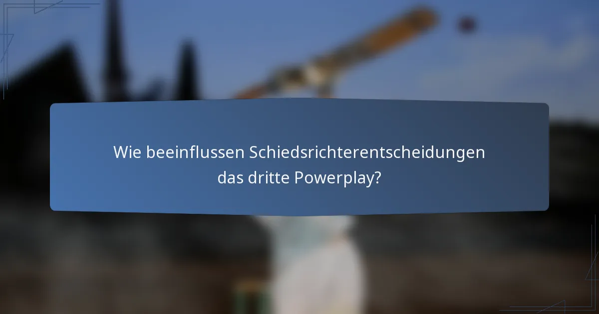 Wie beeinflussen Schiedsrichterentscheidungen das dritte Powerplay?
