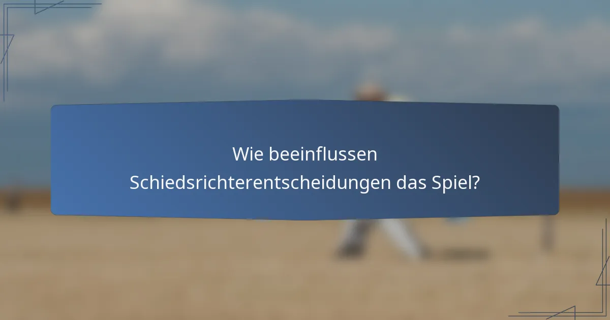 Wie beeinflussen Schiedsrichterentscheidungen das Spiel?