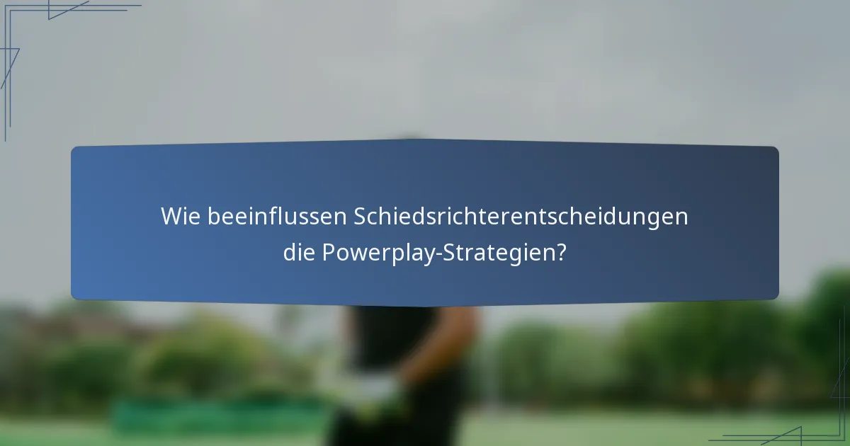 Wie beeinflussen Schiedsrichterentscheidungen die Powerplay-Strategien?