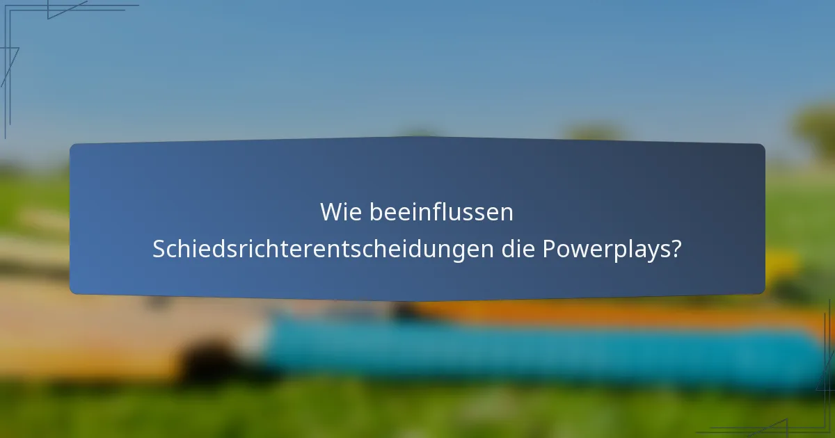 Wie beeinflussen Schiedsrichterentscheidungen die Powerplays?