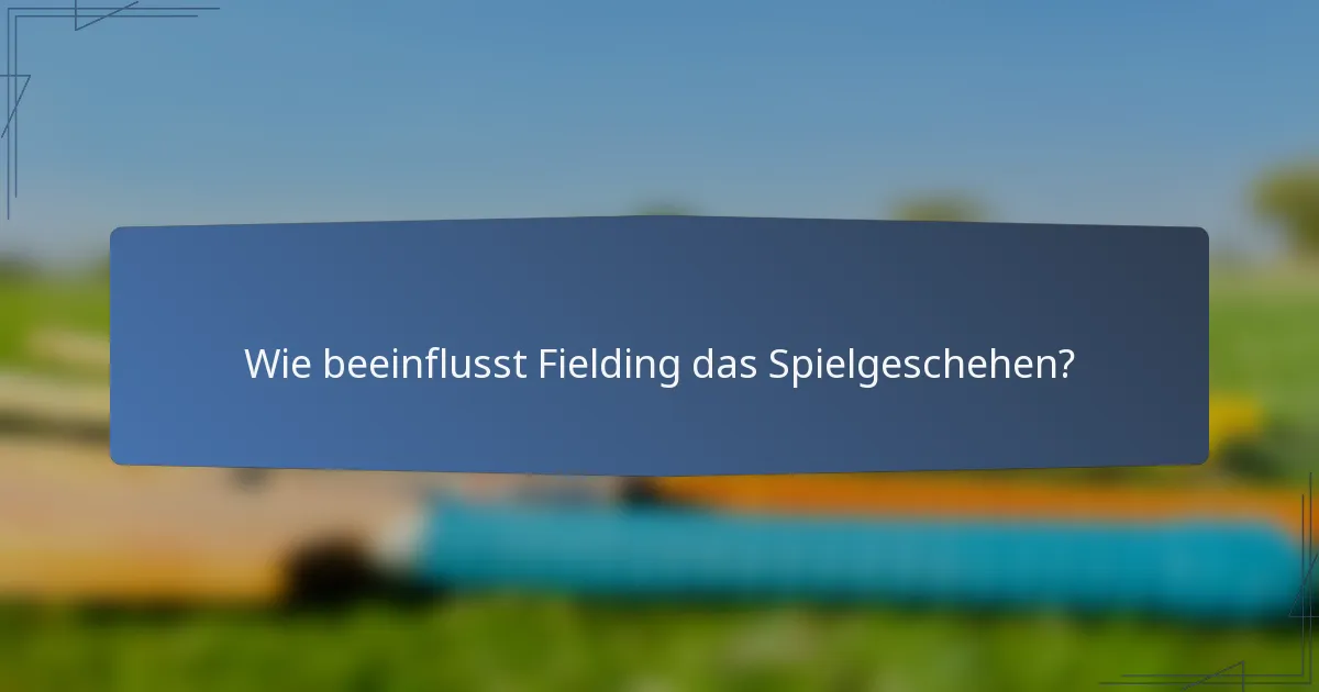 Wie beeinflusst Fielding das Spielgeschehen?