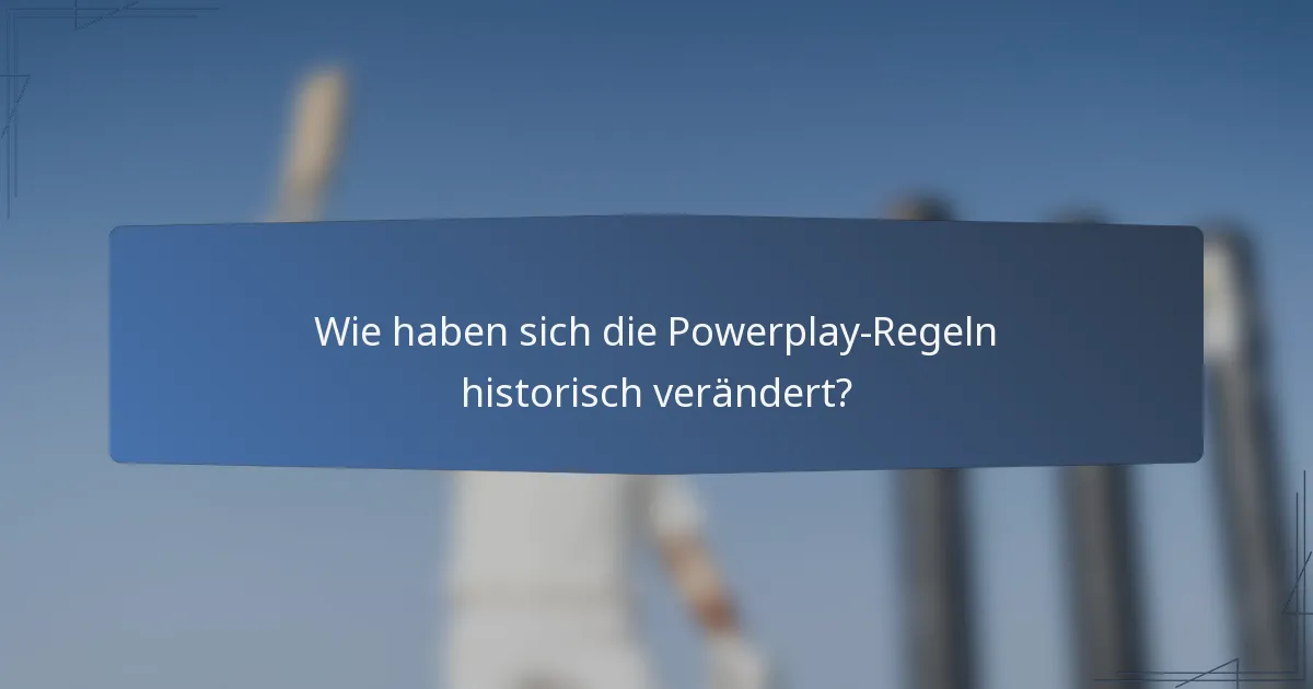 Wie haben sich die Powerplay-Regeln historisch verändert?
