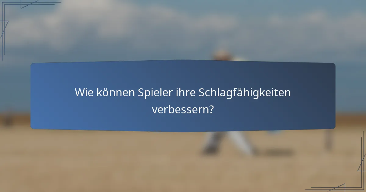 Wie können Spieler ihre Schlagfähigkeiten verbessern?