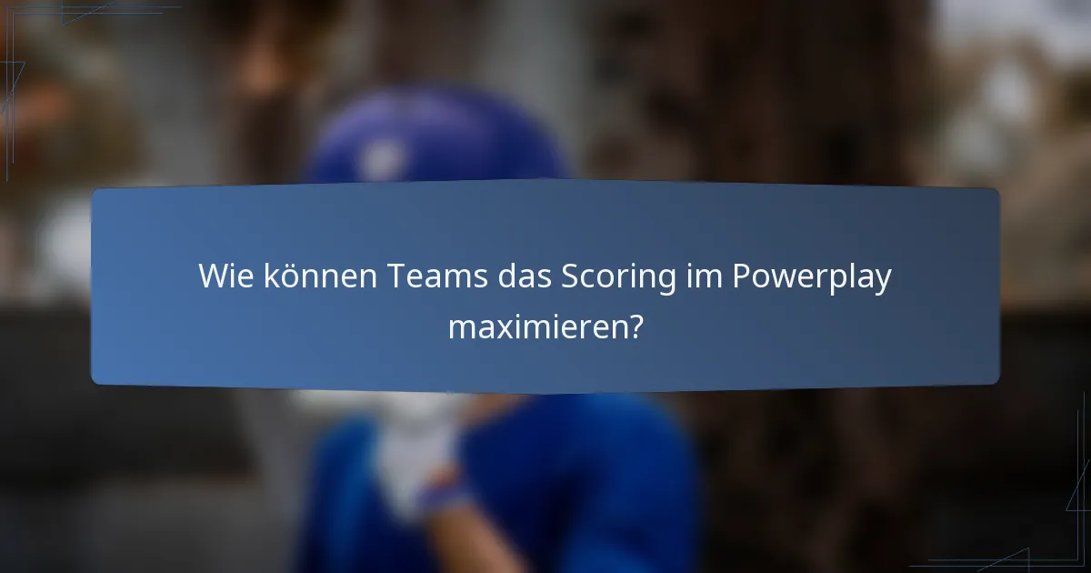 Wie können Teams das Scoring im Powerplay maximieren?