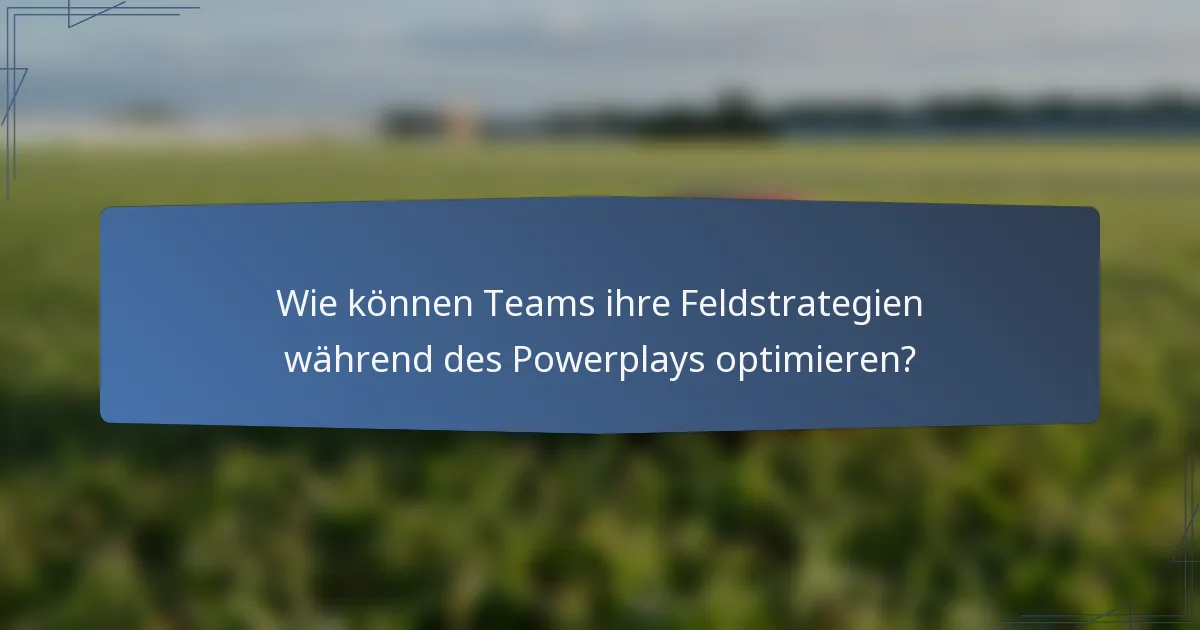Wie können Teams ihre Feldstrategien während des Powerplays optimieren?