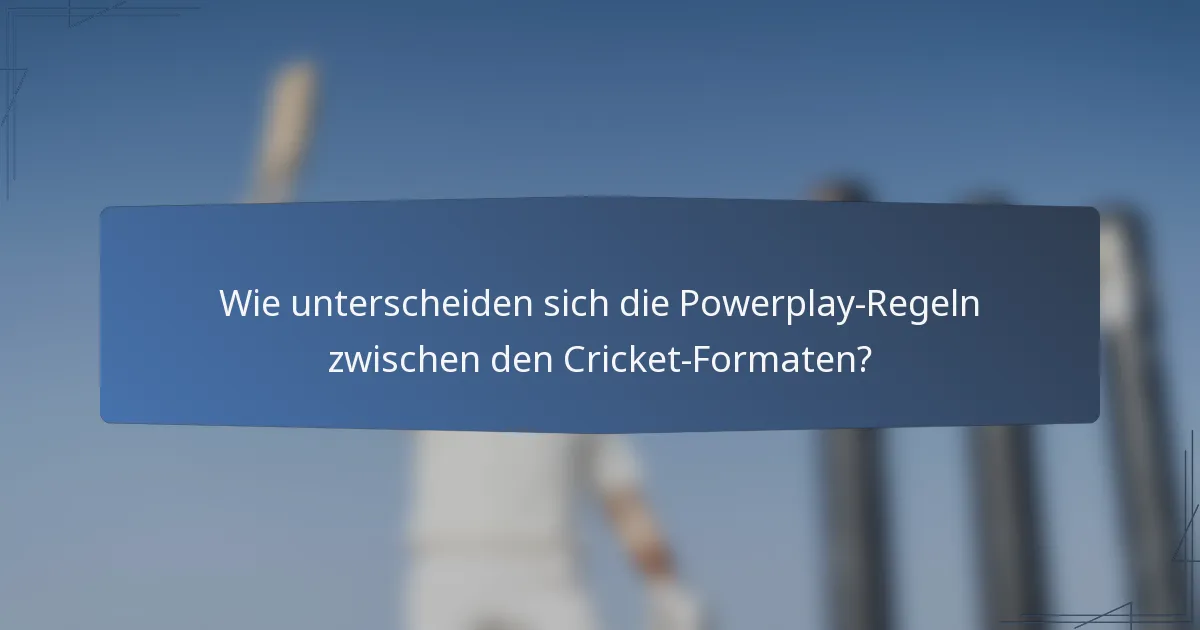 Wie unterscheiden sich die Powerplay-Regeln zwischen den Cricket-Formaten?