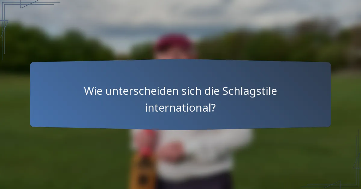 Wie unterscheiden sich die Schlagstile international?