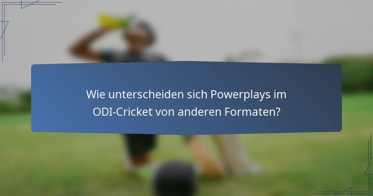 Wie unterscheiden sich Powerplays im ODI-Cricket von anderen Formaten?